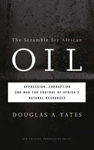 The Scramble For African Oil Oppression Corruption And War For Control Of Africas Natural Resources Yates
