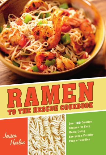Ramen To The Rescue Cookbook 120 Creative Recipes For Easy Meals Using Everyones Favorite Pack Of Noodles Harlan
