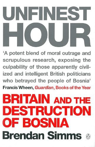 Unfinest Hour Britain And The Destruction Of Bosnia Simms Brendan