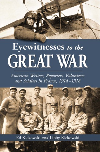 Eyewitnesses To The Great War American Writers Reporters Volunteers And Soldiers In France 19141918 Libby Klekowski