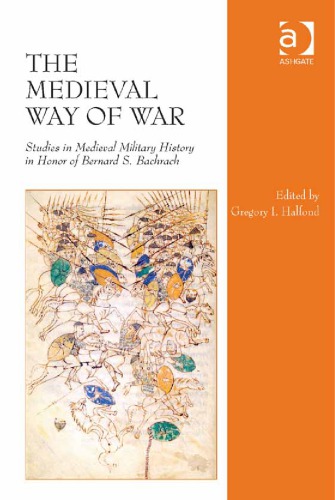 The Medieval Way Of War Studies In Medieval Military History In Honor Of Bernard S Bachrach Bachrach
