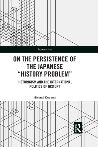 On The Persistence Of The Japanese History Problem Historicism And The International Politics Of History Koyama