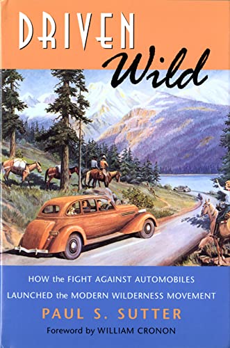Driven Wild How The Fight Against Automobiles Launched The Modern Wilderness Movement Weyerhaeuser Environmental Books 1st Edition Paul S Sutter