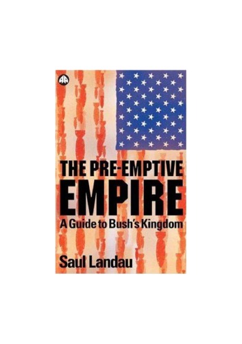 The Preemptive Empire A Guide To Bushs Kingdom Bush George Walker Landau