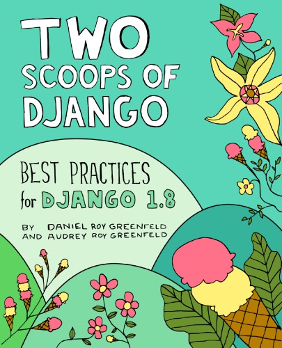 Two Scoops Of Django Best Practices For Django 18 Third Edition Greenfeld