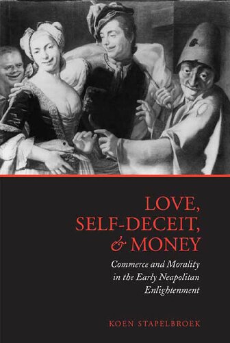 Love Selfdeceit And Money Commerce And Morality In The Early Neapolitan Enlightenment Koen Stapelbroek