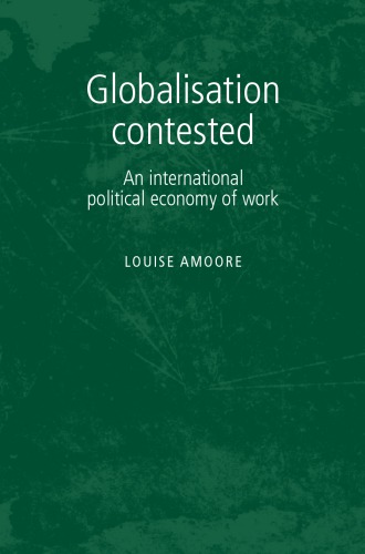 Globalisation Contested An International Political Economy Of Work Amoore