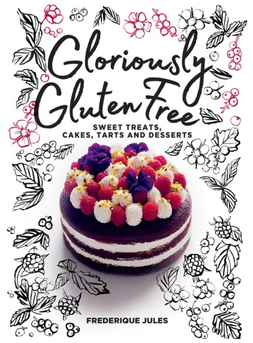 Gloriously Gluten Free Sweet Treats Cakes Tarts And Desserts Jules