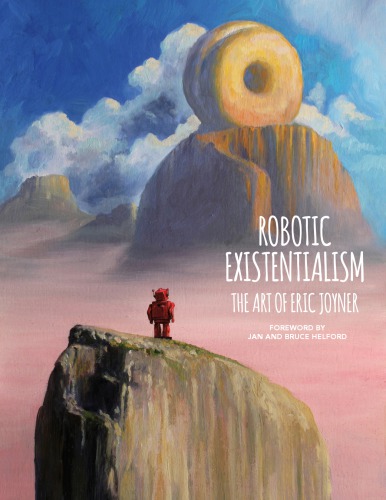 Robotic Existentialism The Art Of Eric Joyner First Edition Eric Joyner