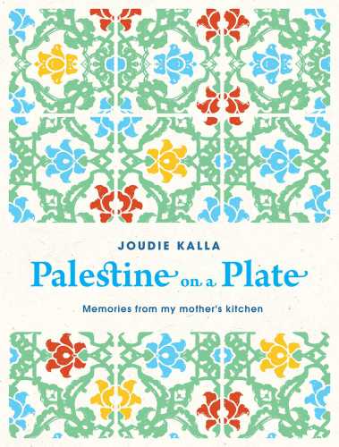Palestine On A Plate Memories From My Mothers Kitchen Joudie Kalla