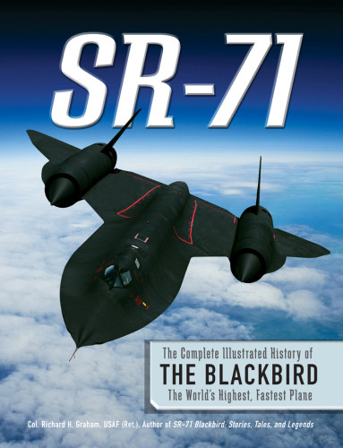 Sr71 The Complete Illustrated History Of The Blackbird The Worlds Highest Fastest Plane Graham
