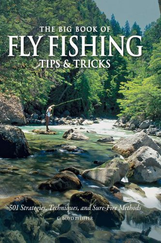 The Big Book Of Fly Fishing Tips Tricks 501 Strategies Techniques And Surefire Methods C Boyd Pfeiffer
