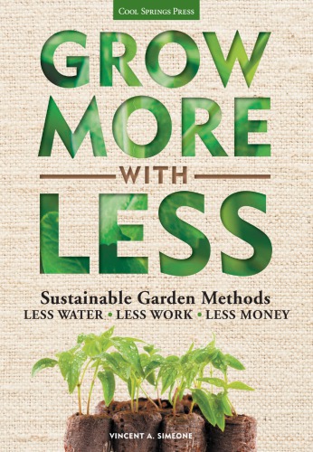 Grow More With Less Sustainable Garden Methods Less Water Less Work Less Money Vincent A Simeone