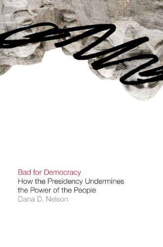 Bad For Democracy How The Presidency Undermines The Power Of The People Nelson