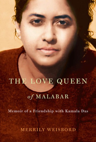 The Love Queen Of Malabar Memoir Of A Friendship With Kamala Das Weisbord