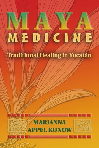Maya Medicine Traditional Healing In Yucatan Marianna Appel Kunow
