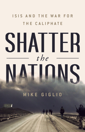 Shatter The Nations Isis And The War For The Caliphate First Edition Is Organization Giglio
