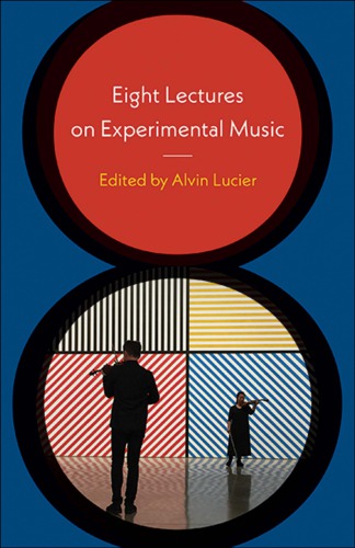 Eight Lectures On Experimental Music Lucier Alvineditor