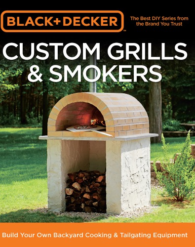 Black Decker Custom Grills Smokers Build Your Own Backyard Cooking Tailgating Equipment Editors Of Cool Springs Press