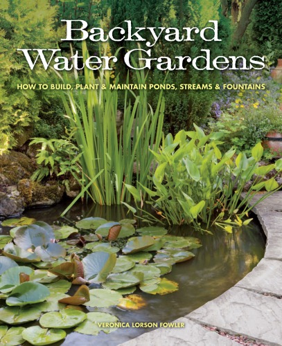 Backyard Water Gardens How To Build Plant Maintain Ponds Streams Fountains Fowler