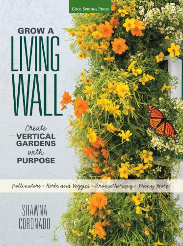 Grow A Living Wall Create Vertical Gardens With Purpose Pollinators Herbs And Veggies Aromatherapy Many More Shawna Coronado Overdrive Inc