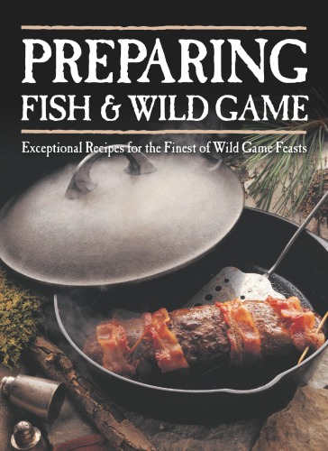 Preparing Fish Wild Game Exceptional Recipes For The Finest Of Wild Game Feasts Press