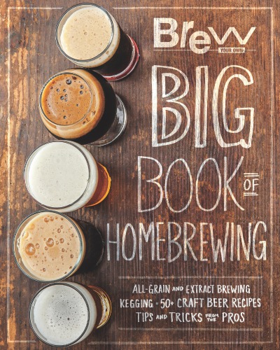 The Brew Your Own Big Book Of Homebrewing Allgrain And Extract Brewing Kegging 50 Craft Beer Recipes Tips And Tricks From The Pros Own