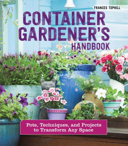 Container Gardeners Handbook Pots Techniques And Projects To Transform Any Space Tophill