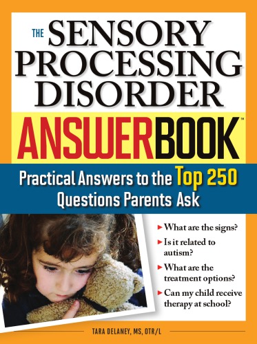 The Sensory Processing Disorder Answer Book Practical Answers To The Top 250 Questions Parents Ask Delaney