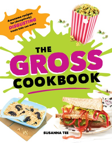 The Gross Cookbook Awesome Recipes For Deceptively Gross But Delicious Treats Kids Can Make Susanna Tee