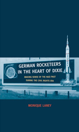 German Rocketeers In The Heart Of Dixie Making Sense Of The Nazi Past During The Civil Rights Era Laney