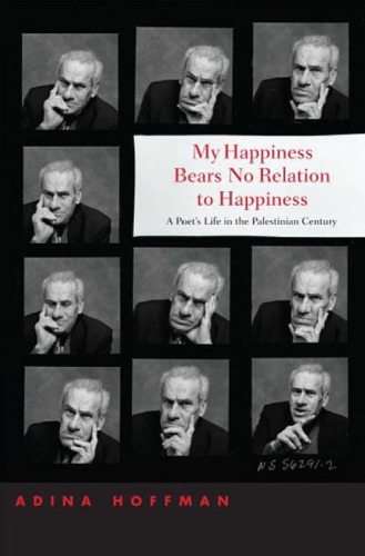 My Happiness Bears No Relation To Happiness A Poets Life In The Palestinian Century Al