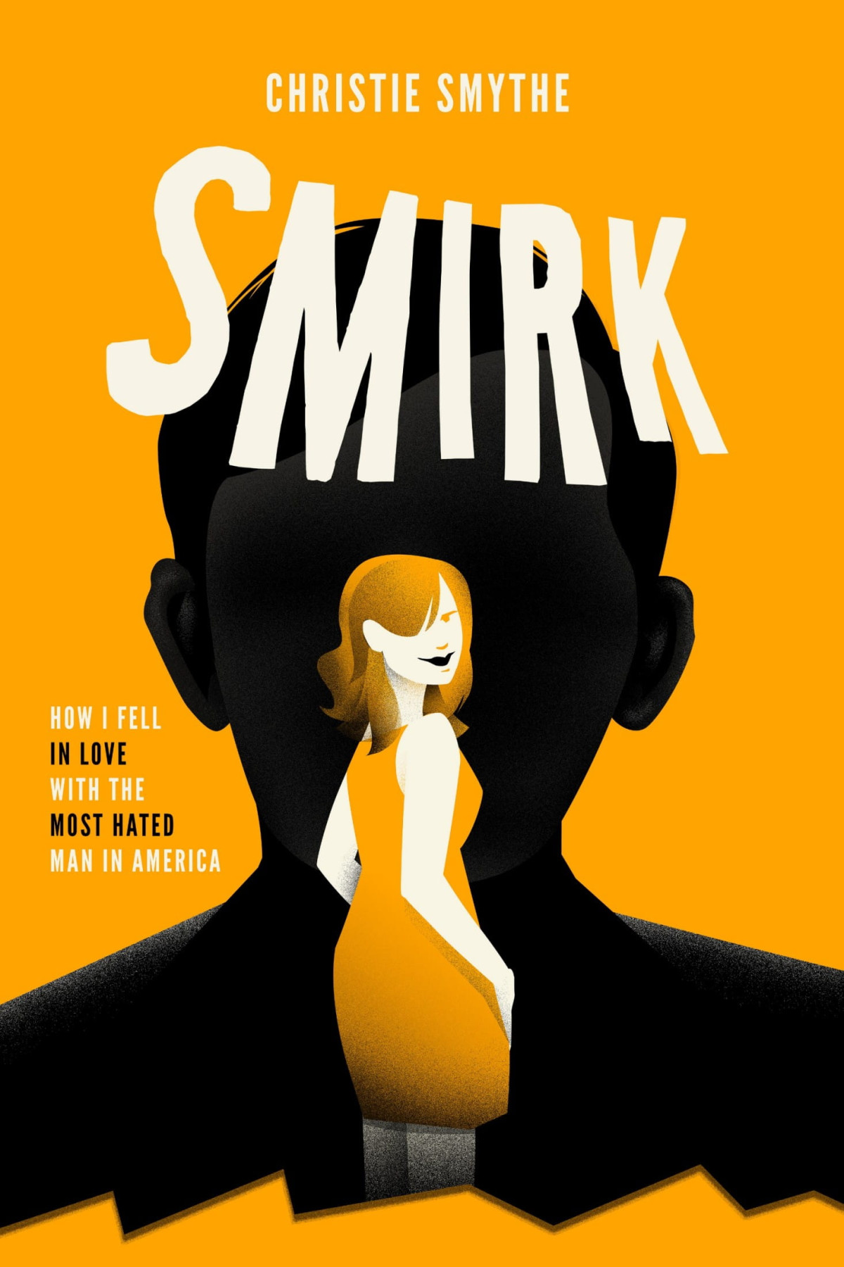 Smirk How I Fell In Love With The Most Hated Man In America Christie Smythe
