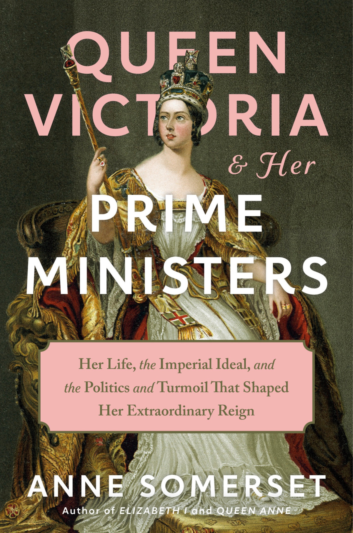Queen Victoria And Her Prime Ministers Her Life The Imperial Ideal And The Politics And Turmoil That Shaped Her Extraordinary Reign 1st Edition Anne Somerset