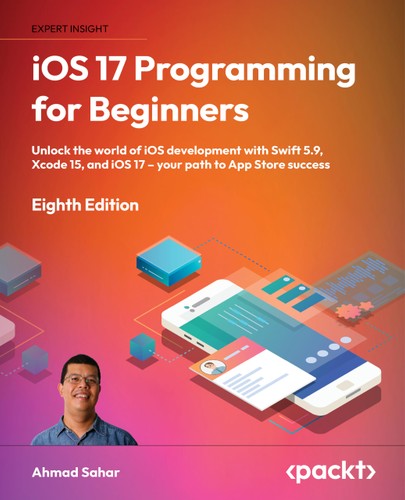 Ios 17 Programming For Beginners Eighth Edition Unlock The World Of Ios Development With Swift 59 Xcode 15 And Ios 17 Your Path To App Store Success 8th Edition Ahmad Sahar