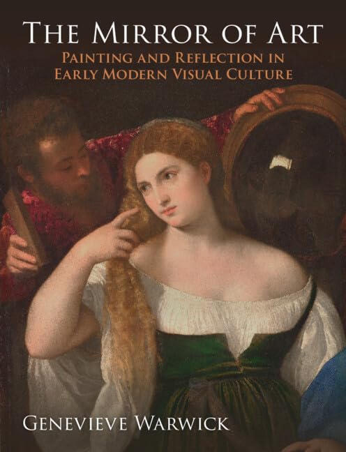 The Mirror Of Art Painting And Reflection In Early Modern Visual Culture Genevieve Warwick