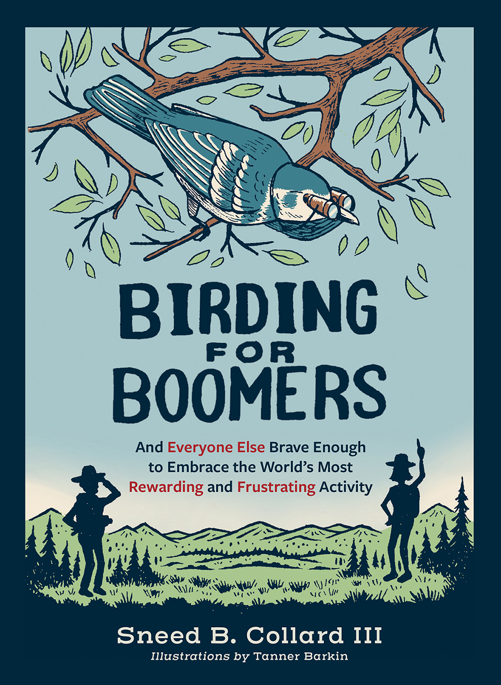 Birding For Boomers And Everyone Else Brave Enough To Embrace The Worlds Most Rewarding And Frustrating Activity Sneed B Collard Iii