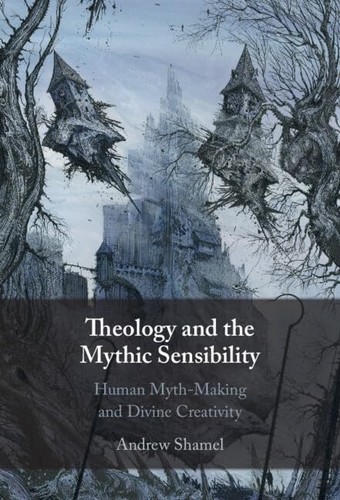 Theology And The Mythic Sensibility Human Mythmaking And Divine Creativity Andrew Shamel