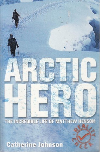 Arctic Hero The Incredible Life Of Matthew Henson Catherine Johnson
