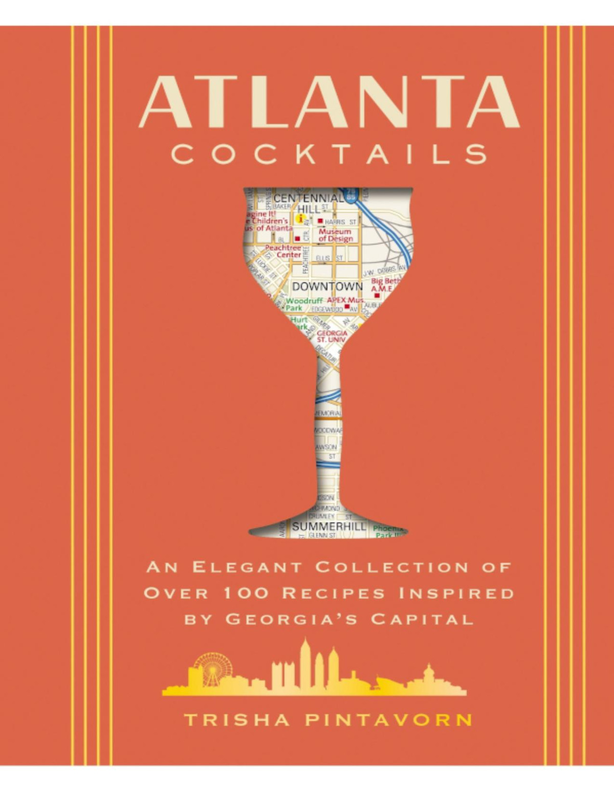Atlanta Cocktails An Elegant Collection Of Over 100 Recipes Inspired By Georgias Capital 100 Exclusive Cocktail Recipes From Atlantas Top Bars Trisha Pintavorn