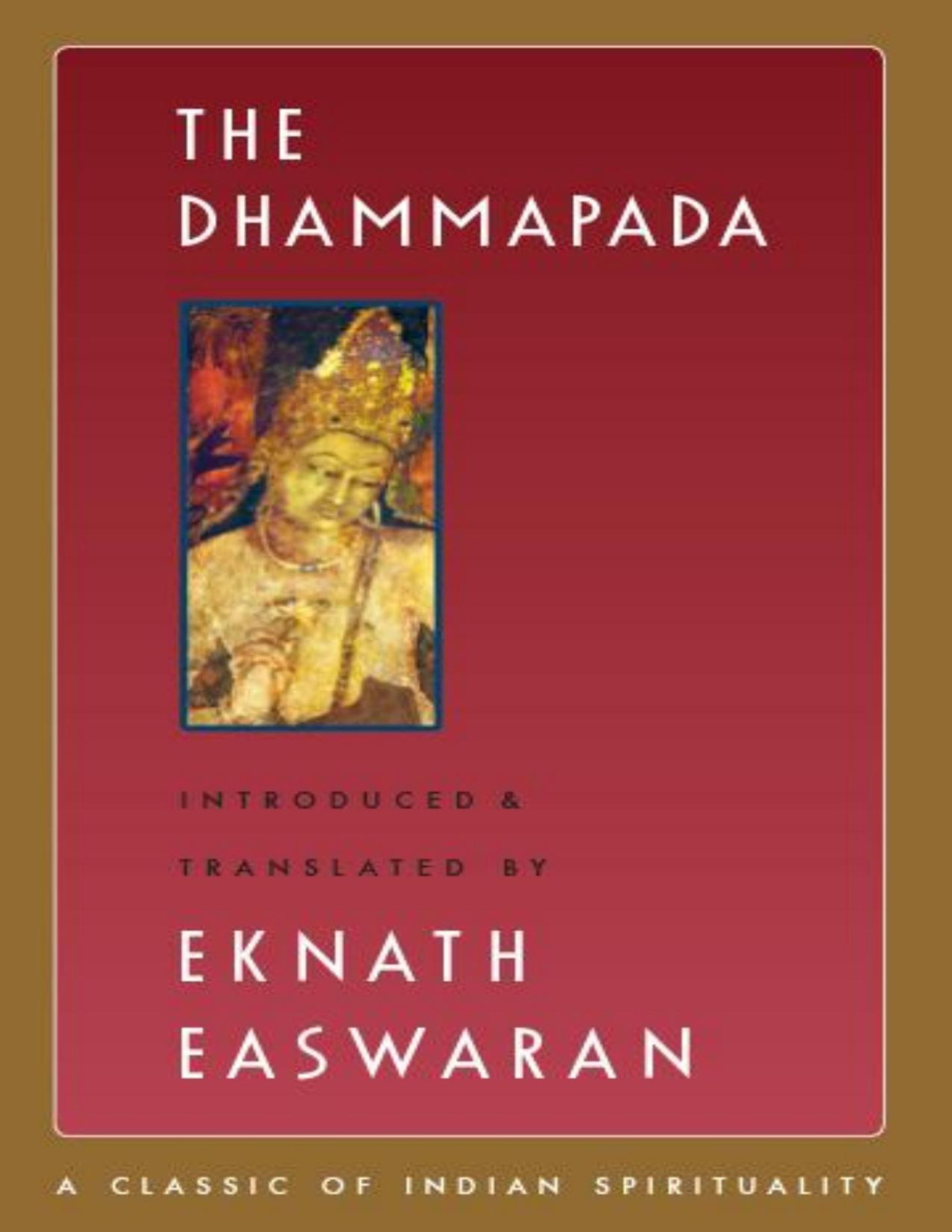 The Dhammapada Classics Of Indian Spirituality Eknath Easwaran Ed