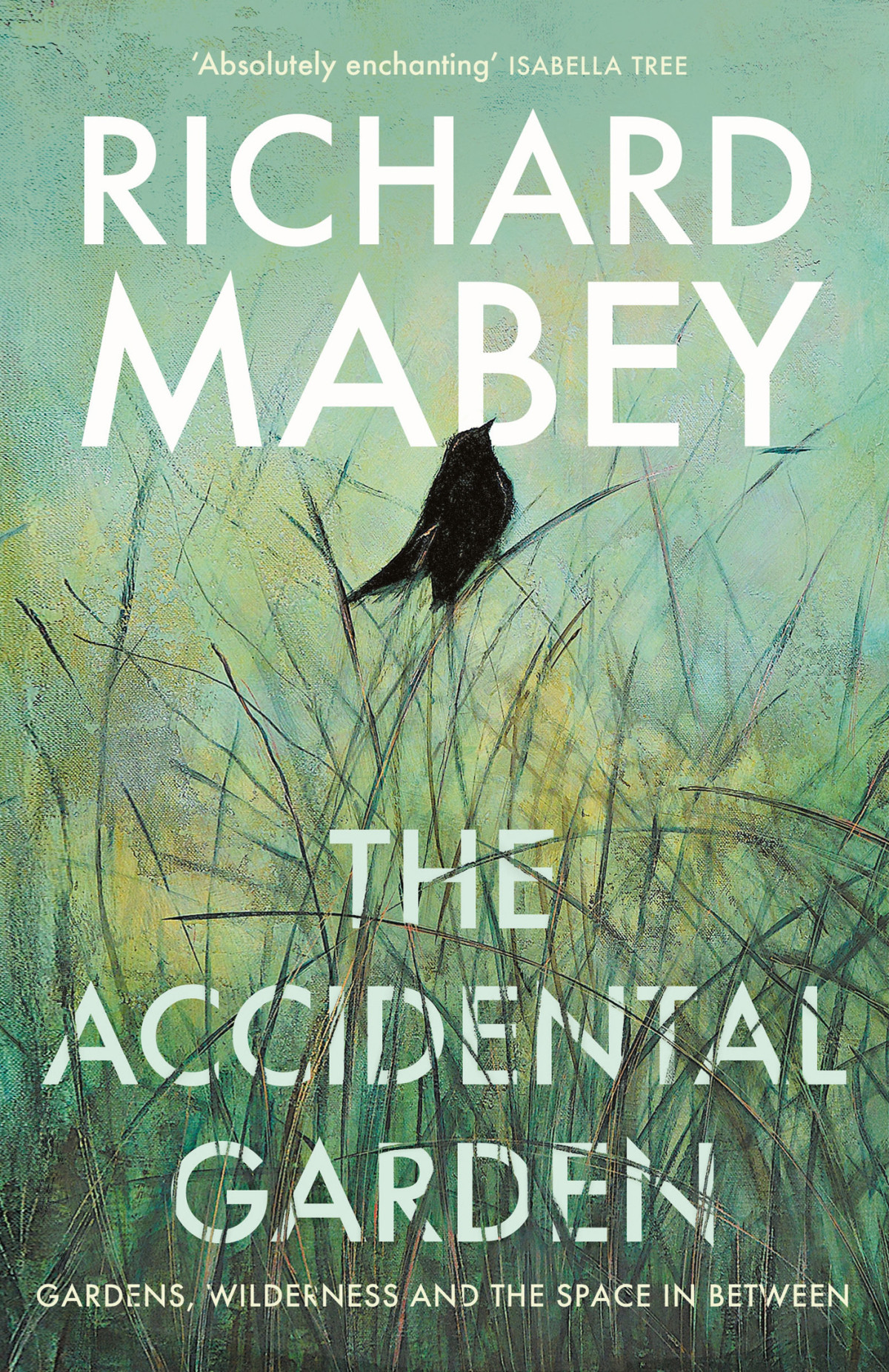 The Accidental Garden Gardens Wilderness And The Space In Between Richard Mabey