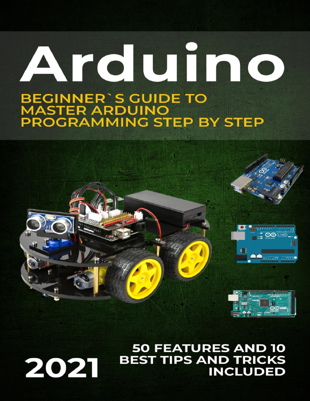 Arduino 2021 Beginners Guide To Master Arduino Programming Step By Step 50 Features And 10 Best Tips And Tricks Included Francis