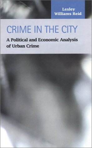 Crime In The City A Political And Economic Analysis Of Urban Crime Criminal Justice Lfb Scholarly Publishing Llc Lesley Williams Reid