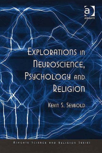 Explorations In Neuroscience Psychology And Religion Ashgate Science And Religion Series Kevin S Seybold