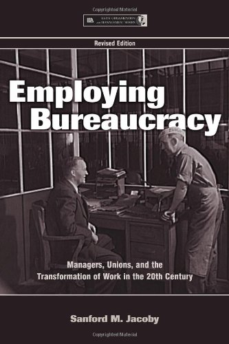 Employing Bureaucracy Managers Unions And The Transformation Of Work In The 20th Century Revised Edition Series In Organization And Management Revised Sanford M Jacoby