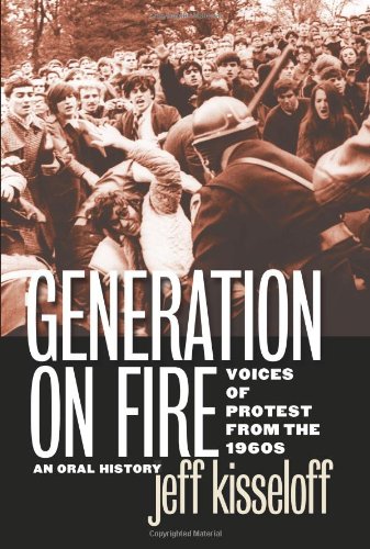 Generation On Fire Voices Of Protest From The 1960s An Oral History Jeff Kisseloff