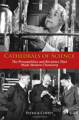 Cathedrals Of Science The Personalities And Rivalries That Made Modern Chemistry 1st Edition Patrick Coffey