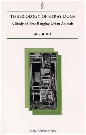 The Ecology Of Stray Dogs A Study Of Freeranging Urban Animals Alan M Beck