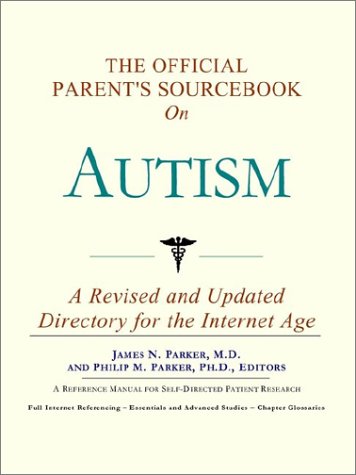 The Official Parents Sourcebook On Autism A Revised And Updated Directory For The Internet Age Icon Health Publications